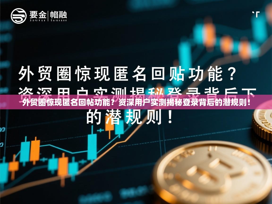 外贸圈惊现匿名回帖功能？资深用户实测揭秘登录背后的潜规则！