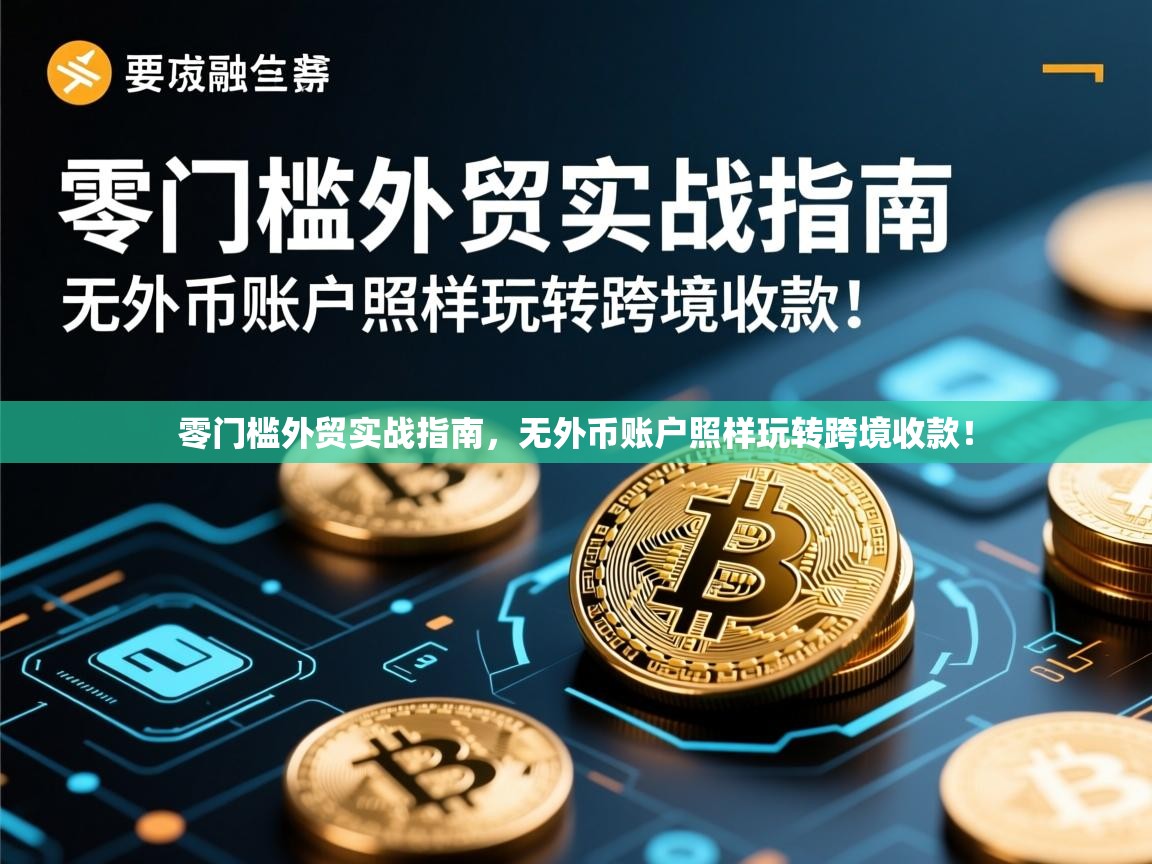 零门槛外贸实战指南，无外币账户照样玩转跨境收款！