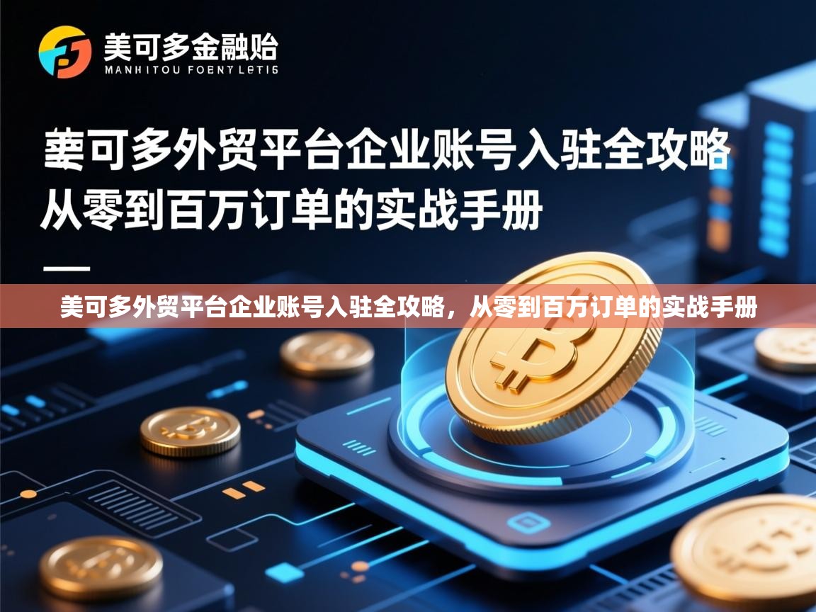 美可多外贸平台企业账号入驻全攻略，从零到百万订单的实战手册