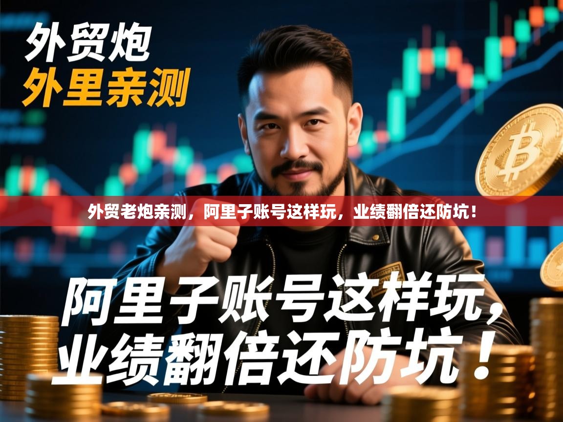 外贸老炮亲测，阿里子账号这样玩，业绩翻倍还防坑！