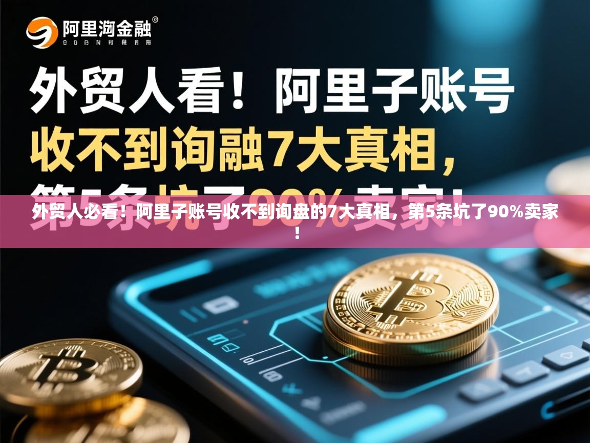 外贸人必看！阿里子账号收不到询盘的7大真相，第5条坑了90%卖家！