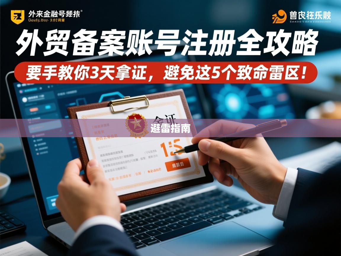外贸备案账号注册全攻略，手把手教你3天拿证，避免这5个致命雷区！
