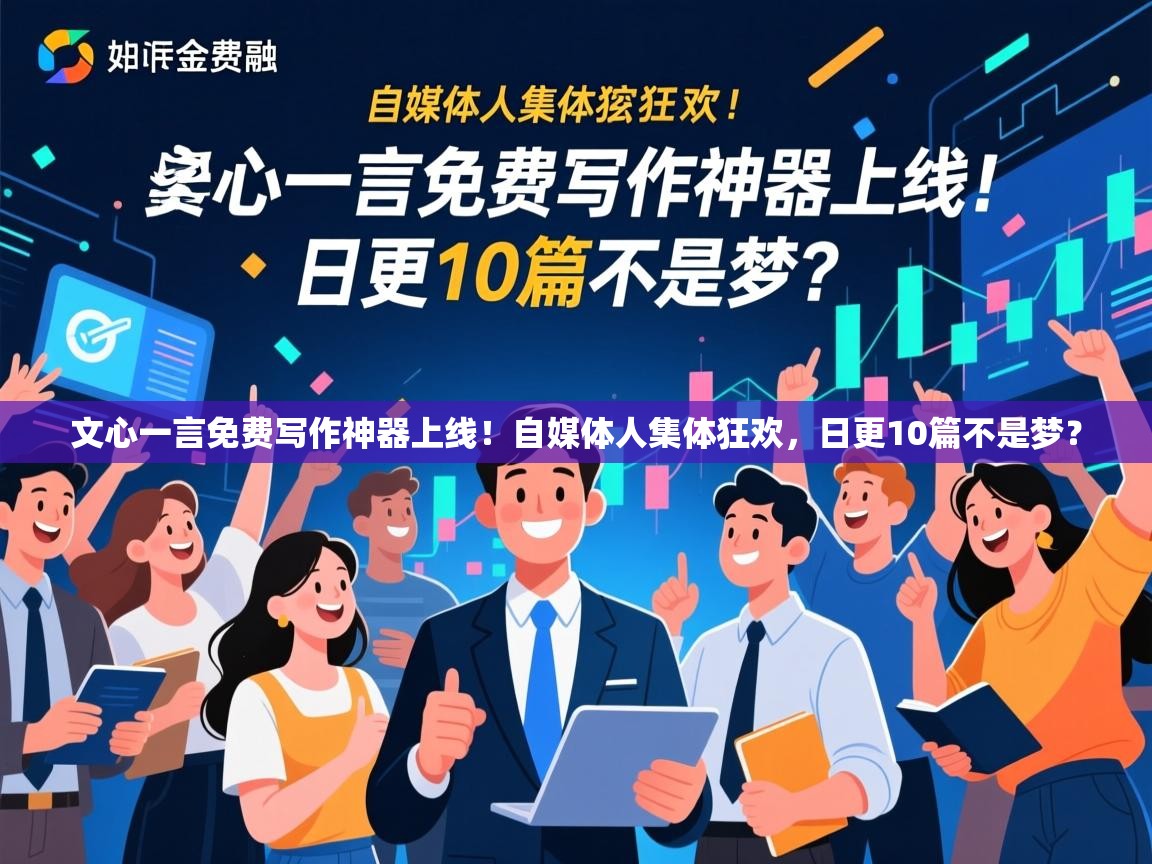 文心一言免费写作神器上线！自媒体人集体狂欢，日更10篇不是梦？