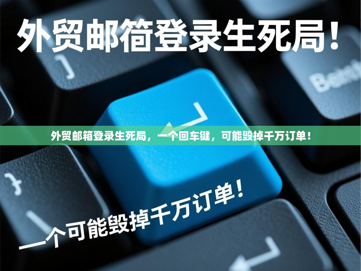 外贸邮箱登录生死局，一个回车键，可能毁掉千万订单！