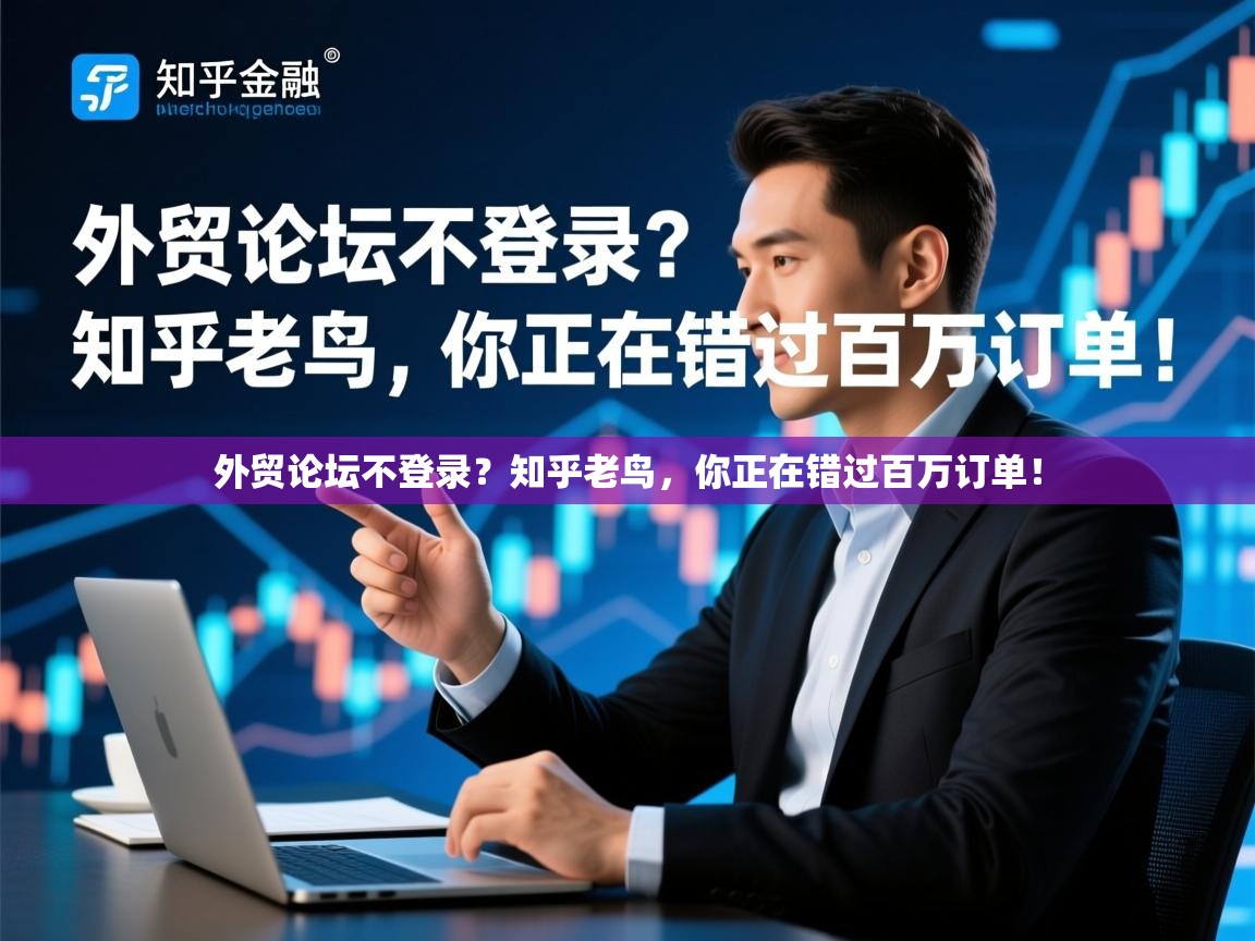 外贸论坛不登录？知乎老鸟，你正在错过百万订单！