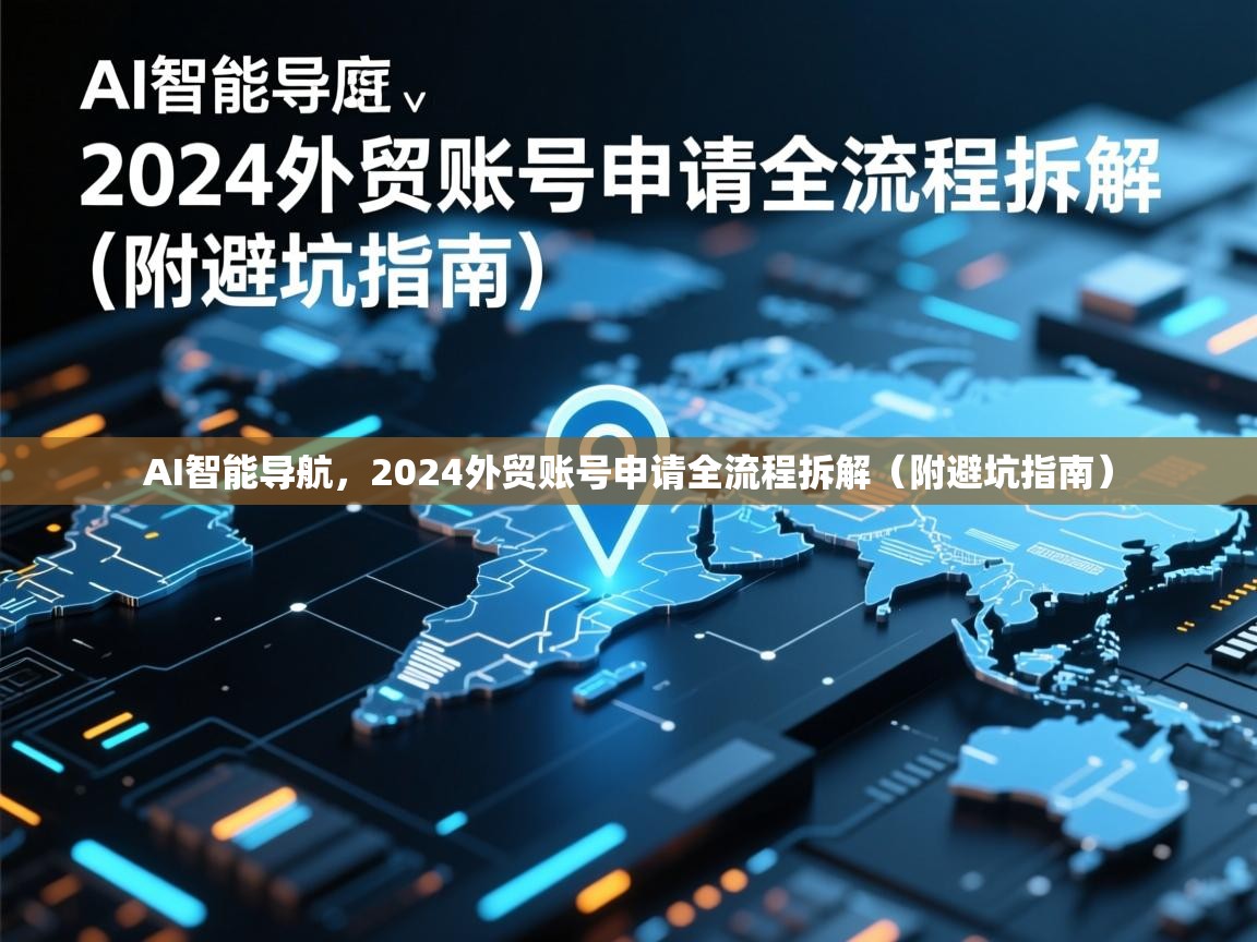 AI智能导航，2024外贸账号申请全流程拆解（附避坑指南）